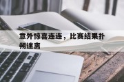 瓦力棋牌官网-意外惊喜连连，比赛结果扑朔迷离